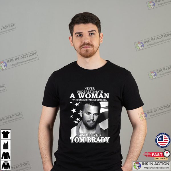 Never Underestimate A Woman Tom Brady Shirts