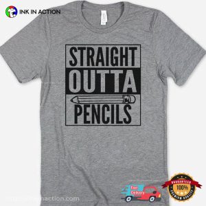 Straight Outta Pencils funny teacher shirts 3 Ink In Action
