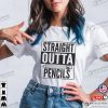 Straight Outta Pencils Funny Teacher Shirts