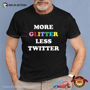 Twitter Quote More Glitter Less Twitter T shirt 6 Ink In Action