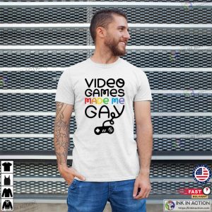 Video Games Made me gay T shirt 2 Ink In Action