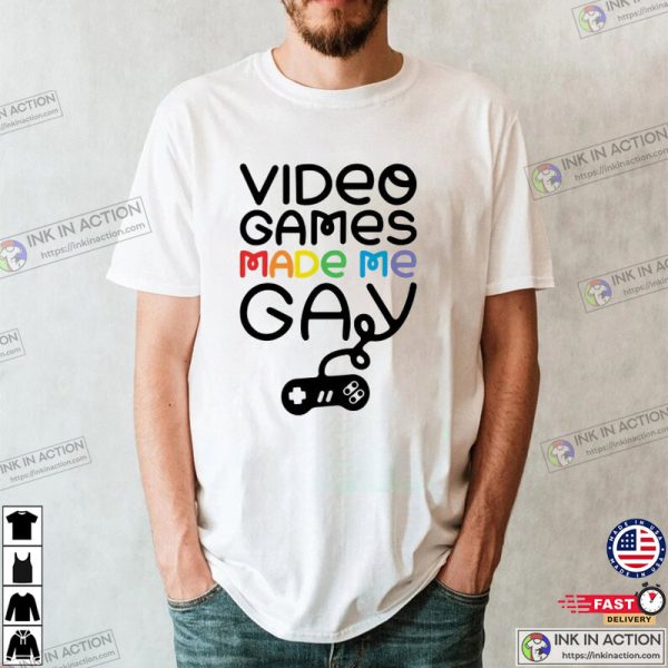 Video Games Made Me Gay T-shirt
