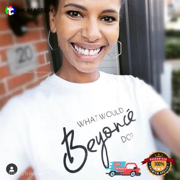 What Would Beyonce Do Funny Shirt Beyonce 2023