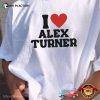 Arctic Monkeys Alex Turner Shirt, I Love Alex Turner Shirt