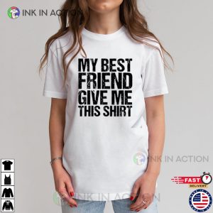 My Best Friend Give Me This Shirt