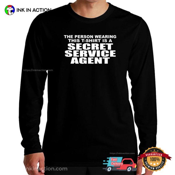 The Secret Service Agent Is A Person Wearing This T-shirt