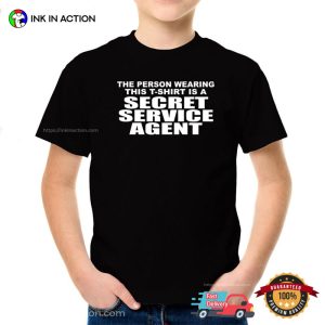 The Secret Service Agent Is A Person Wearing This T-shirt