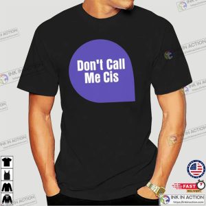trans women Dont Call Me Cis Shirt 2 Ink In Action