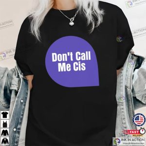 trans women Dont Call Me Cis Shirt 3 Ink In Action