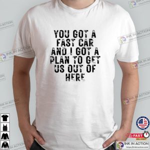 you got a fast car fast car song T shirt 3 Ink In Action