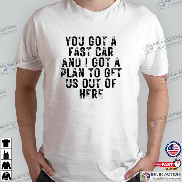 You Got A Fast Car, Fast Car Song T-shirt