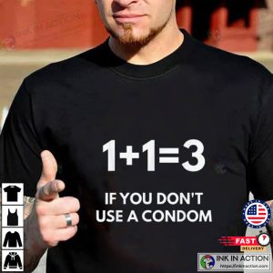 1+1=3 If You Don’t Use A Condom T-shirt