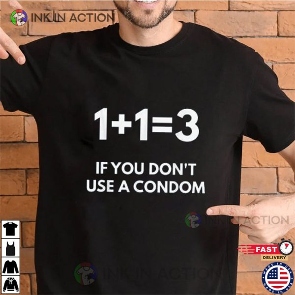 1+1=3 If You Don’t Use A Condom T-shirt
