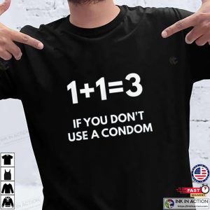 1+1=3 If You Don't Use A Condom T-shirt