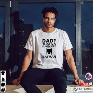 Dad Thats A Funny Way To Say batman day Shirt 1