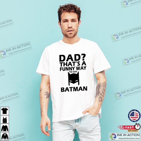 Dad That’s A Funny Way To Say Batman Day Shirt