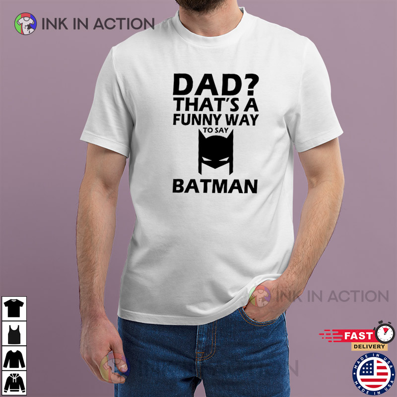 Dad That's A Funny Way To Say Batman Day Shirt