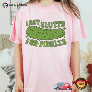 I Get Slutty For Pickles Who Loves Pickles T Shirt 2