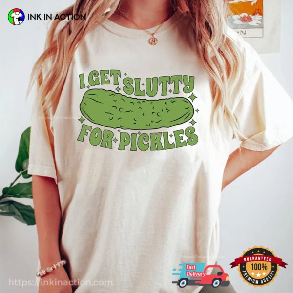I Get Slutty For Pickles, Who Loves Pickles T-Shirt