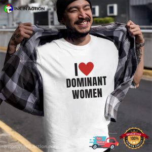 I Love Dominant Women femme dom T shirt 1