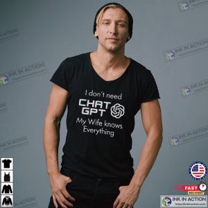 I Don’t Need Chat GPT My Wife Knows Everything T-shirt