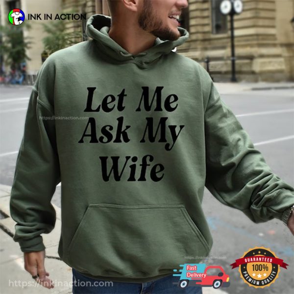 Let Me Ask My Wife, Funny Husband Jokes T-shirt