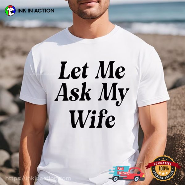 Let Me Ask My Wife, Funny Husband Jokes T-shirt