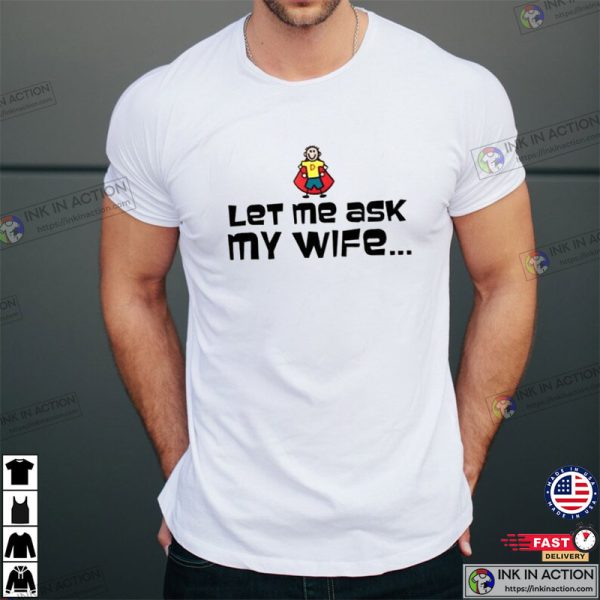 Let Me Ask My Wife, Funny Memes Quotes T-shirt