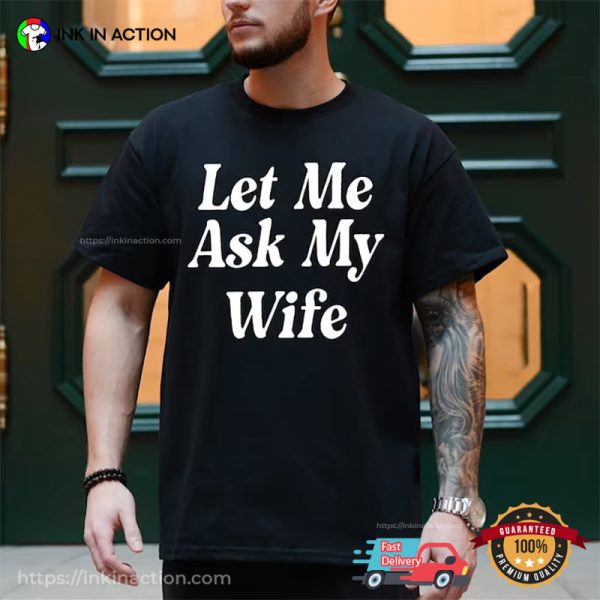 Let Me Ask My Wife, Funny Husband Jokes T-shirt