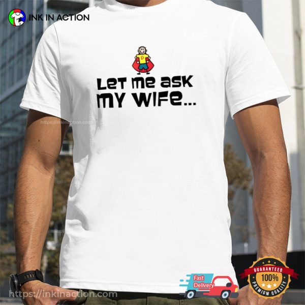 Let Me Ask My Wife, Funny Memes Quotes T-shirt