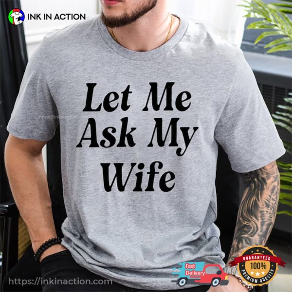 Let Me Ask My Wife, Funny Husband Jokes T-shirt