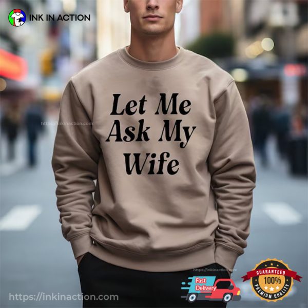 Let Me Ask My Wife, Funny Husband Jokes T-shirt