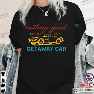 Nothing Good Starts In A Getaway Car Retro Shirt