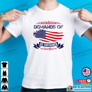 Patriotism Demands Of Us Sustained Sacrifice USA Shirt