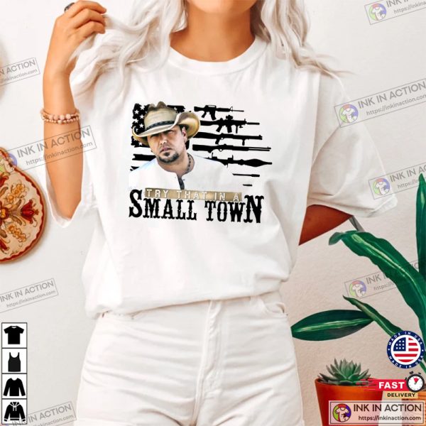 Try That In A Small Town, Jason Aldean, Country Music Shirt