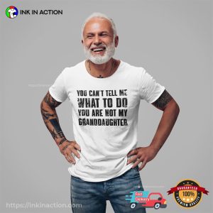 You Can’t Tell Me What To Do You’re Not My Granddaughter Shirt