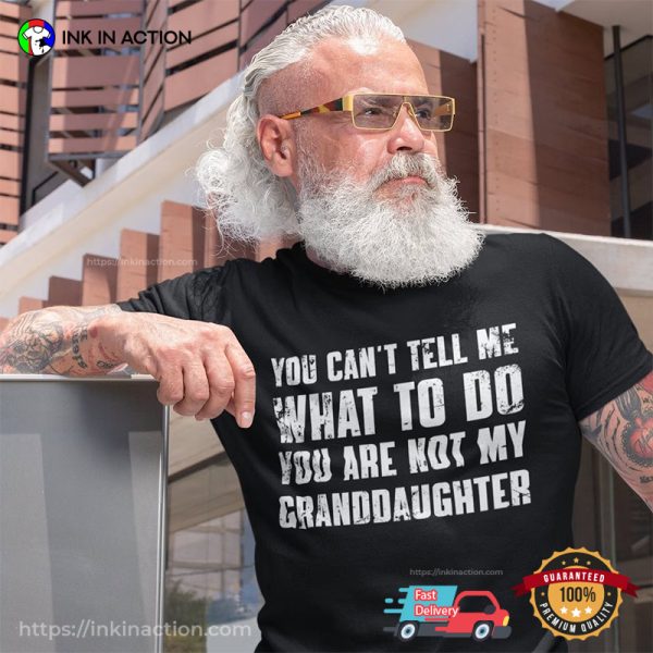 You Can’t Tell Me What To Do You’re Not My Granddaughter Shirt