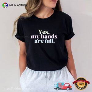 Yes My Hands Are Full Shirt