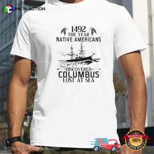 1492 The Year Native Americans Discovered Columbus Lost At Sea Shirt