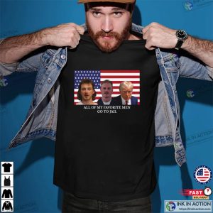 All Of My Favorite Men Go To Jail Funny Patriotic Shirt