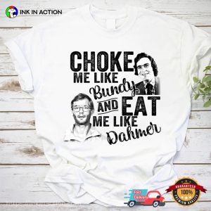 Choke Me Like Bundy Eat Me Like Dahmer Serial Killer Documentaries Shirt