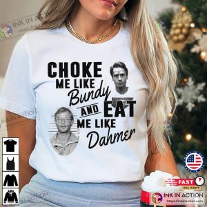 Choke Me Like Bundy Eat Me Like Dahmer Vintage Hot Serial Killers Shirt