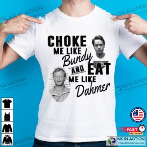 Choke Me Like Bundy Eat Me Like Dahmer Vintage Hot Serial Killers Shirt