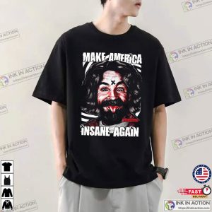 Charles Manson Make America Insane Again T Shirt 3