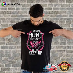 Hunt Like A Girl Try To Keep Up Funny Hunting T-shirts
