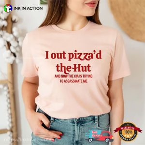 I Out Pizzad The Hut CIA Assassinate Me Cursed T Shirt 1