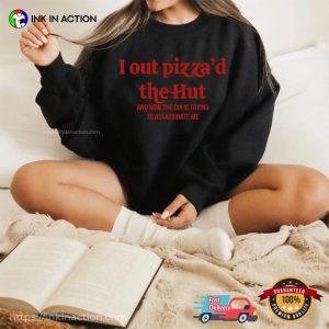I Out Pizzad The Hut CIA Assassinate Me Cursed T Shirt 2