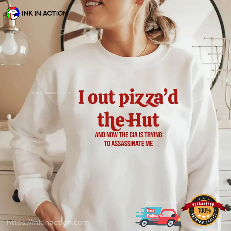 I Out Pizza'd The Hut CIA Assassinate Me Cursed T-Shirt
