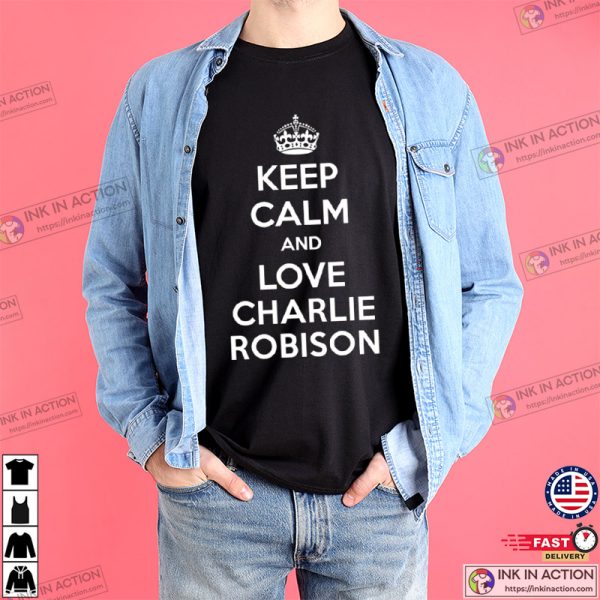 Keep Calm And Love Charlie Robinson Country Singer T-shirt