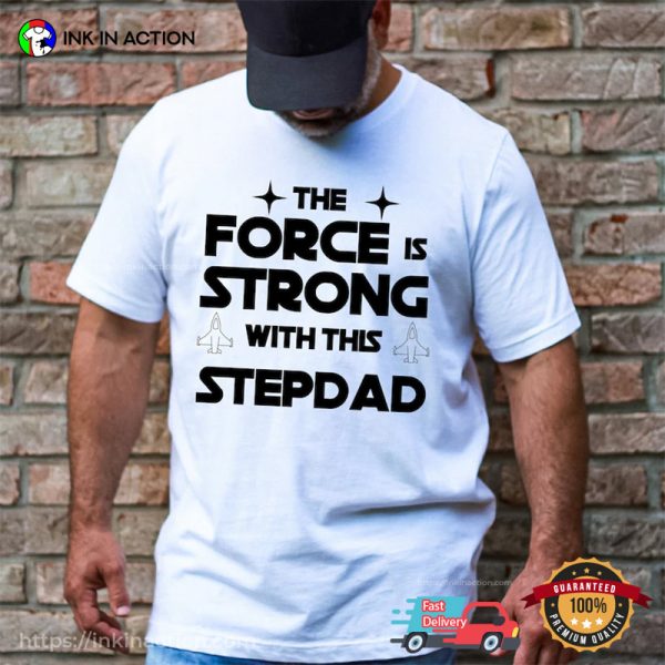 The Force Is Strong With This Stepdad, Bonus Dad Father’s Day Shirt